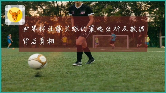 世界杯让球买球的策略分析及数据背后真相